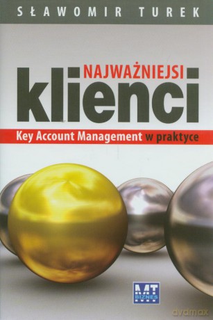 Najważniejsi Klienci Czyli Key Account Management W Praktyce (twarda) - Sławomir Turek [KSIĄŻKA]