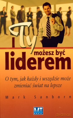 I Ty Możesz Być Liderem (twarda) - Mark Sanborn [KSIĄŻKA]