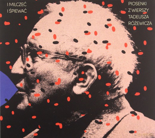 I Milczeć, i Śpiewać. Piosenki z Wierszy Tadeusza Różewicza [CD]