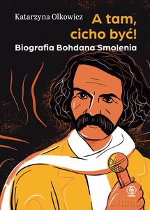 A tam, cicho być. Biografia Bohdana Smolenia - Katarzyna Olkowicz [KSIĄŻKA]