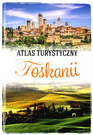 Atlas turystyczny Toskanii - Ewa Krzątała-Jaworska [KSIĄŻKA]