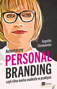 Autentyczny personal branding, czyli silna marka osobista w praktyce - Angelika Chimkowska [KSIĄŻKA]