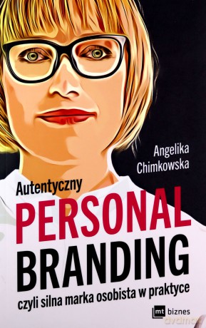 Autentyczny personal branding, czyli silna marka osobista w praktyce - Angelika Chimkowska [KSIĄŻKA]