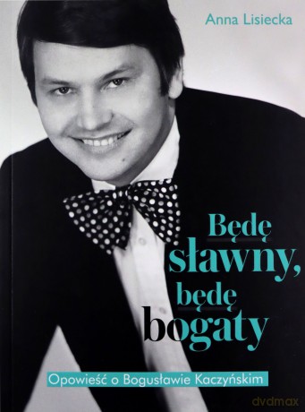 Będę sławny, będę bogaty. Opowieść o Bogusławie Kaczyńskim - Anna Lisiecka [KSIĄŻKA]