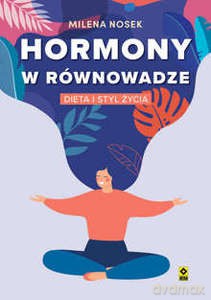 Hormony w równowadze. Dieta i styl życia - Milena Nosek [KSIĄŻKA]