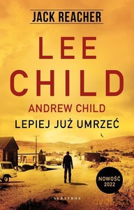 Jack Reacher Lepiej już umrzeć (op. miękka) - Lee Child, Andrew Child [KSIĄŻKA]