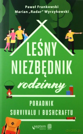 Leśny niezbędnik rodzinny. Poradnik survivalu i bushcraftu - Paweł Frankowski, Marian Wyrzykowski [KSIĄŻKA]