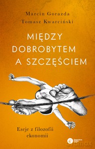 Między dobrobytem a szczęściem - Marcin Gorazda, Tomasz Kwarciński [KSIĄŻKA]