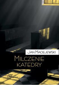 Milczenie katedry. Felietony i portrety - Jan Maciejewski [KSIĄŻKA]