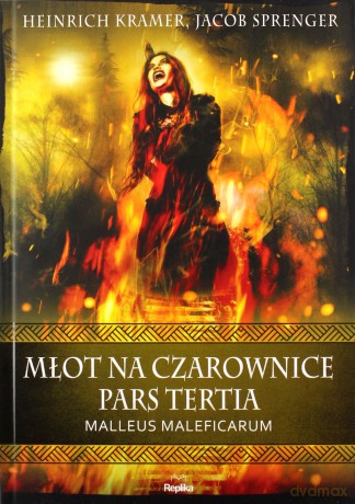 Młot na czarownice. Pars Tertia. Malleus Maleficarum - Heinrich Kramer, Jacob Sprenger [KSIĄŻKA]