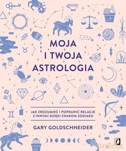 Moja i twoja astrologia. Jak zrozumieć i poprawić relacje z innymi dzięki znakom zodiaku - Gary Goldschneider [KSIĄŻKA]