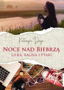 Noce nad Biebrzą. Lilka, bagna i ptaki - Katarzyna Droga [KSIĄŻKA]