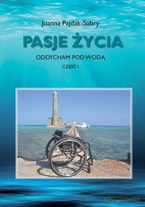 Pasje życia. Oddycham pod wodą. Część I - Joanna Pajdak-Subry [KSIĄŻKA]
