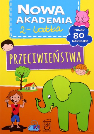 Przeciwieństwa. Nowa akademia 2-latka - Opracowanie zbiorowe [KSIĄŻKA]