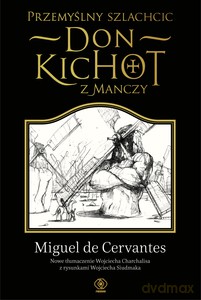 Przemyślny szlachcic don Kichot z Manczy - de Cervantes Saavedra Miguel [KSIĄŻKA]