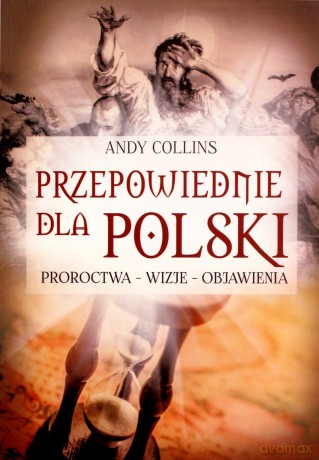 Przepowiednie dla Polski. Proroctwa - wizje - objawienia - Andy Colins [KSIĄŻKA]