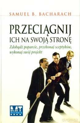 Przeciągnij Ich Na Swoją Stronę (twarda) - Samuel B. Bacharach [KSIĄŻKA]
