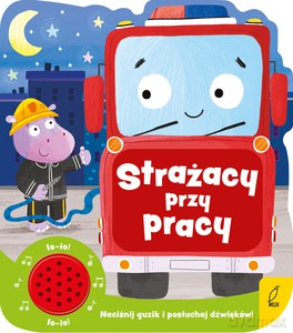 Strażacy przy pracy. Książeczka dźwiękowa - Opracowanie zbiorowe [KSIĄŻKA]
