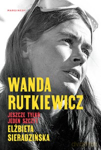 Wanda Rutkiewicz. Jeszcze tylko jeden szczyt - Elżbieta Sieradzińska [KSIĄŻKA]