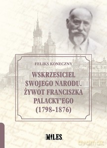 Wskrzesiciel swojego narodu. Żywot Franciszka Palacky'ego (1798-1876) - Feliks Koneczny [KSIĄŻKA]