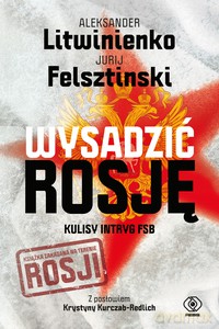 Wysadzić Rosję. Kulisy intryg FSB - Jurij Felsztinski, Aleksander Litwinienko [KSIĄŻKA]