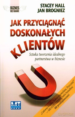 Jak Przyciągnąć Doskonałych Klientów (broszurowa) - Stacey Hall, Jan Brogniez [KSIĄŻKA]