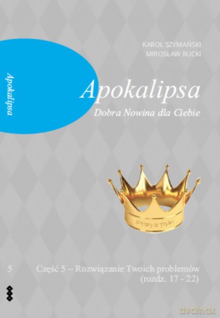 Apokalipsa Część 5 Dobra Nowina dla Ciebie - Mirosław Rucki, Karol Szymański [KSIĄŻKA]