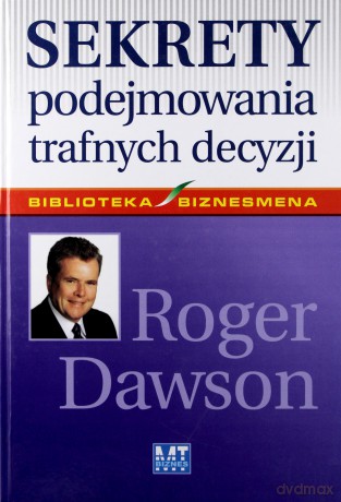 Sekrety Podejmowania Trafnych Decyzji (twarda) - Roger Dawson [KSIĄŻKA]