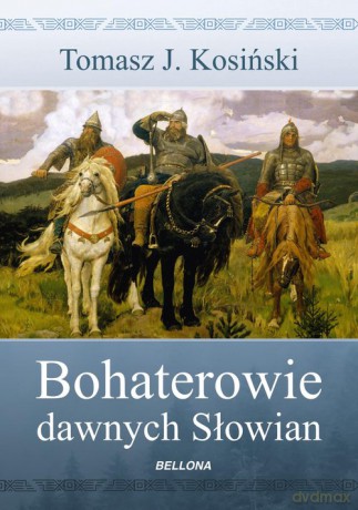 Bohaterowie dawnych Słowian - Tomasz J. Kosiński [KSIĄŻKA]