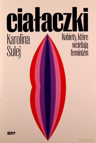 Ciałaczki Kobiety, które wcielają feminizm - Karolina Sulej [KSIĄŻKA]