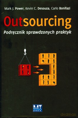 Outsourcing Podręcznik Sprawdzonych Praktyk (twarda) - Mark J. Power, Kevin C. Desouza, Carlo Bonifazi [KSIĄŻKA]