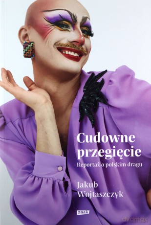 Cudowne przegięcie Reportaż o polskim dragu - Jakub Wojtaszczyk [KSIĄŻKA]