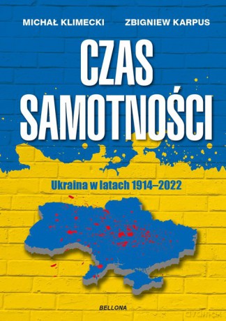 Czas samotności Ukraina w latach 1914-2022 - Michał Klimecki, Zbigniew Karpus [KSIĄŻKA]
