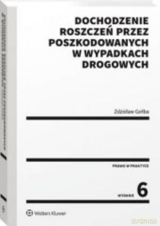 Dochodzenie roszczeń przez poszkodowanych w wypadkach drogowych - Zdzisław Gołba [KSIĄŻKA]