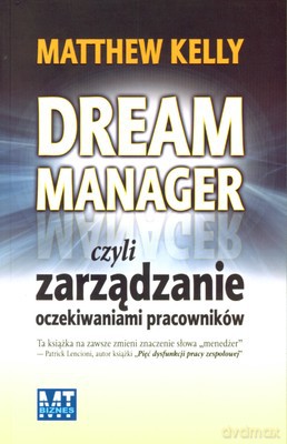 Dream Manager Czyli Zarządzanie Oczekiwaniami Pracowników (broszurowa) - Matthew Kelly [KSIĄŻKA]