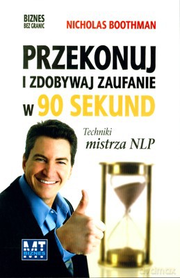 Przekonuj I Zdobywaj Zaufanie W 90 Sekund Techniki Mistrza Nlp - Nicholas Boothman [KSIĄŻKA]
