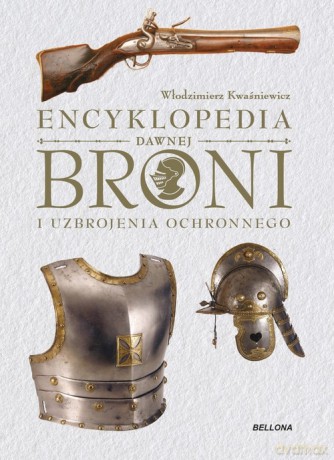Encyklopedia dawnej broni i uzbrojenia ochronnego - Włodzimierz Kwaśniewicz [KSIĄŻKA]