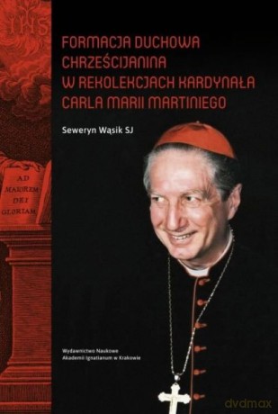 Formacja duchowa chrześcijanina w rekolekcjach kardynała Carla Marii Martiniego - Seweryn Wąsik [KSIĄŻKA]