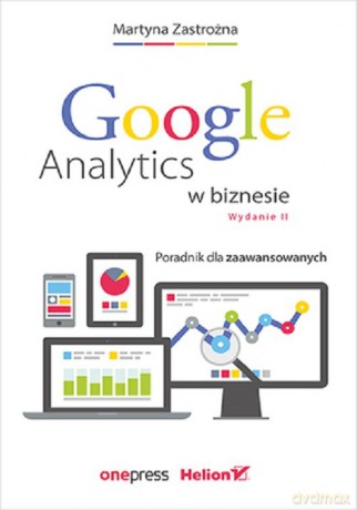 Google Analytics w biznesie - Martyna Zastrożna [KSIĄŻKA]