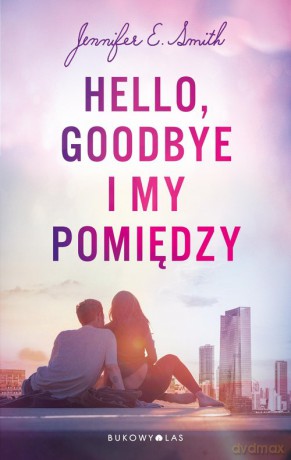 Hello Goodbye i my pomiędzy - Jennifer E. Smith [KSIĄŻKA]