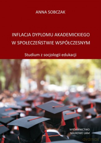 Inflacja dyplomu akademickiego w społeczeństwie współczesnym - Anna Sobczak [KSIĄŻKA]