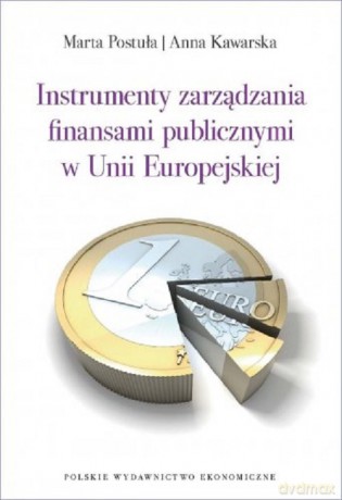 Instrumenty zarządzania finansami publicznymi w Unii Europejskiej - Marta Postuła, Anna Kawarska [KSIĄŻKA]