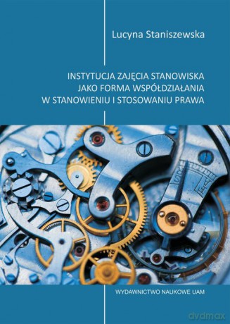 Instytucja zajęcia stanowiska jako forma współdziałania w stanowieniu i stosowaniu prawa - Lucyna Staniszewska [KSIĄŻKA]