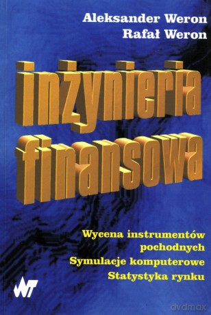 Inżynieria finansowa wycena instrumentów pocho - Aleksander Weron, Rafał Weron [KSIĄŻKA]
