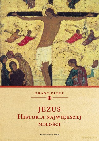 Jezus Historia największej miłości - Brant Pitre [KSIĄŻKA]