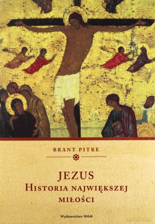Jezus Historia największej miłości - Brant Pitre [KSIĄŻKA]
