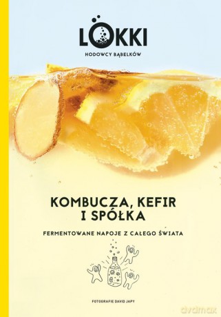Kombucza, kefir i spółka. Fermentowane napoje z całego świata [KSIĄŻKA]
