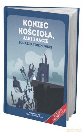 Koniec Kościoła jaki znacie - Tomasz Terlikowski [KSIĄŻKA]