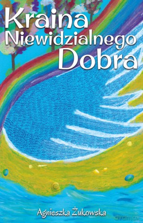 Kraina Niewidzialnego Dobra - Agnieszka Żukowska [KSIĄŻKA]