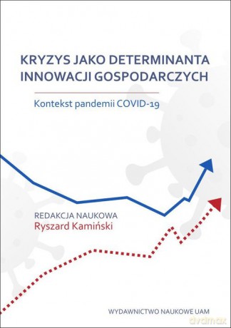 Kryzys jako determinanta innowacji gospodarczych. Kontekst pandemii COVID-19 [KSIĄŻKA]